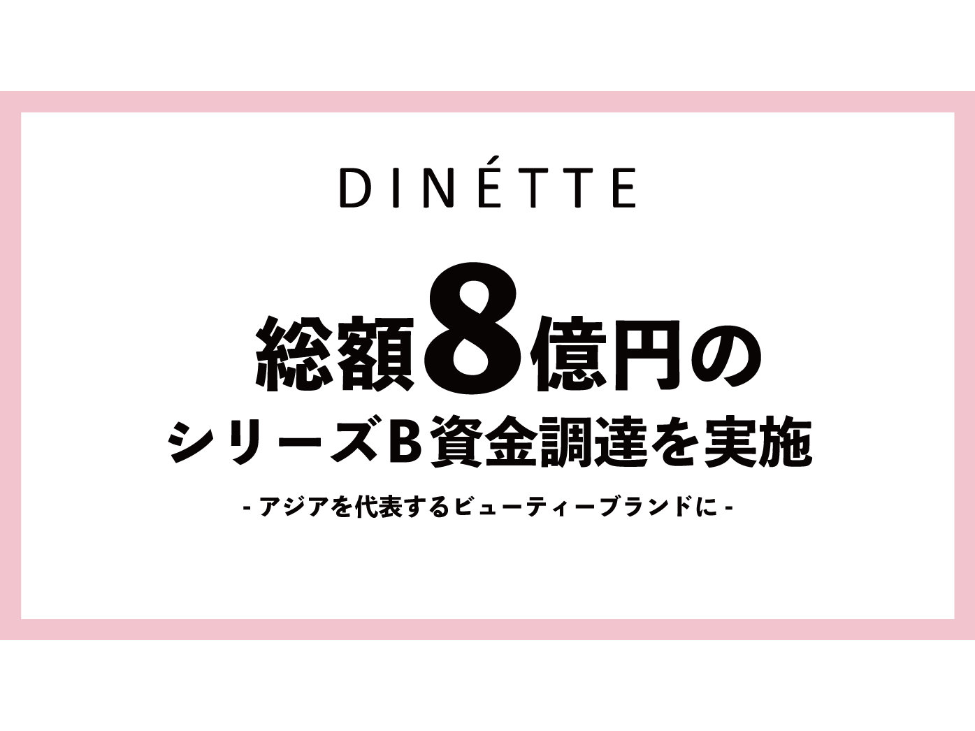 コスメD2Cブランドなど展開するDINETTEが8億円のシリーズB調達、OMO施策で販売チャネル拡大・アジア圏のマーケ推進